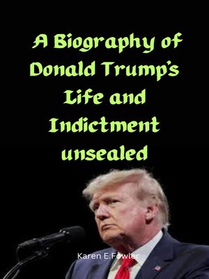 cover image of A Biography of Donald Trump's Life and Indictment Unsealed.